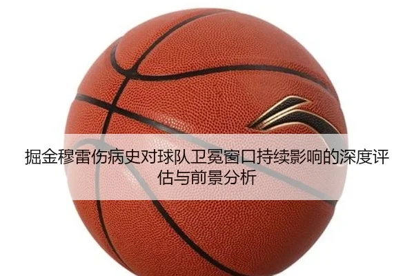 掘金穆雷伤病史对球队卫冕窗口持续影响的深度评估与前景分析